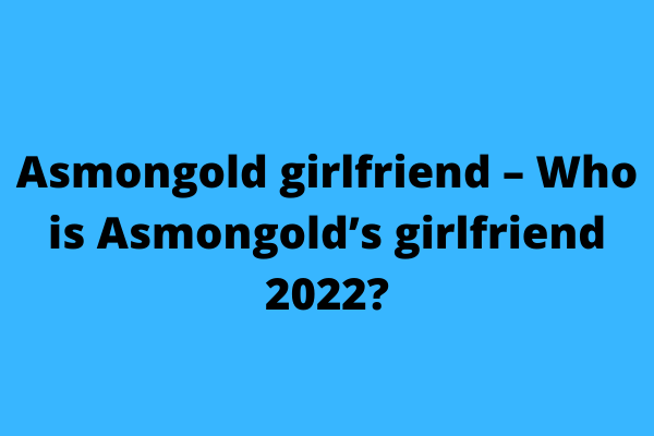 Asmongold girlfriend – Who is Asmongold’s girlfriend 2022?