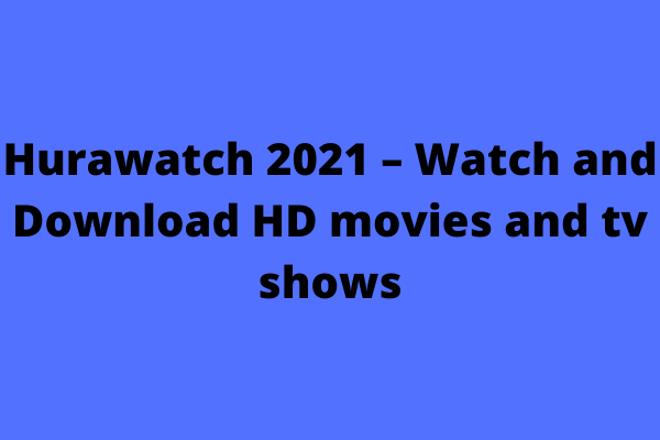 Hurawatch 2021 – Watch and Download HD movies and tv shows